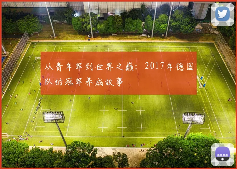 从青年军到世界之巅:2017年德国队的冠军养成故事