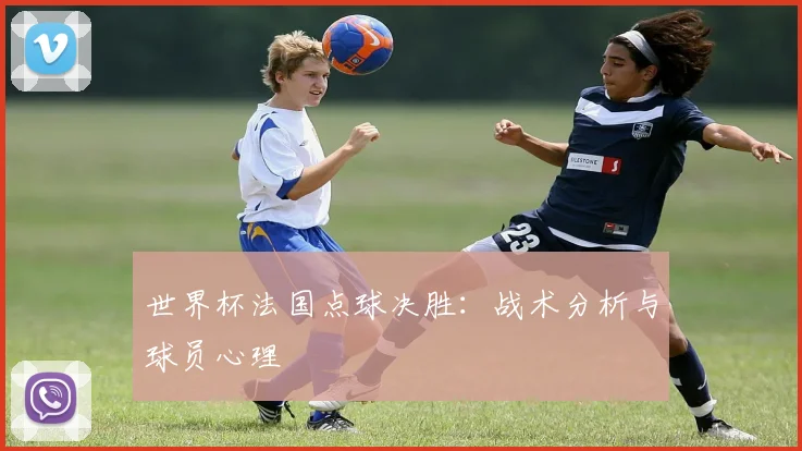 世界杯法国点球决胜:战术分析与球员心理