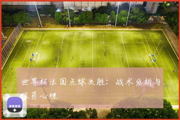 世界杯法国点球决胜:战术分析与球员心理