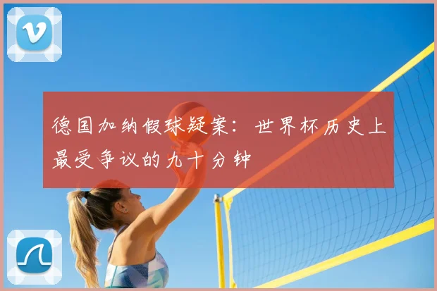 德国加纳假球疑案：世界杯历史上最受争议的九十分钟